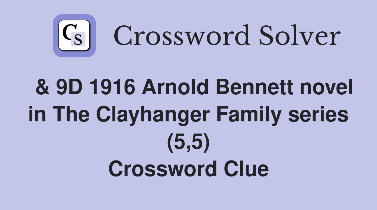  & 9D 1916 Arnold Bennett novel in The Clayhanger Family series (5,5) Crossword Clue