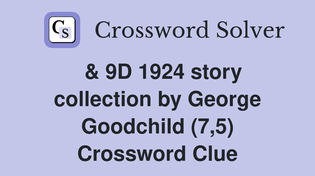  & 9D 1924 story collection by George Goodchild (7,5) Crossword Clue