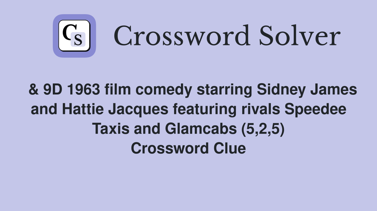  & 9D 1963 film comedy starring Sidney James and Hattie Jacques featuring rivals Speedee Taxis and Glamcabs (5,2,5) Crossword Clue