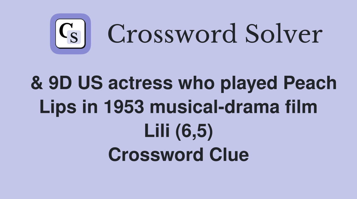  & 9D US actress who played Peach Lips in 1953 musical-drama film Lili (6,5) Crossword Clue