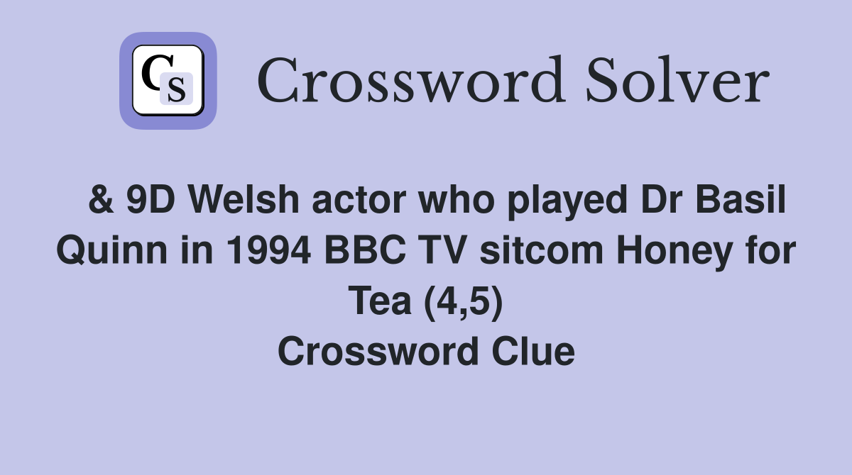  & 9D Welsh actor who played Dr Basil Quinn in 1994 BBC TV sitcom Honey for Tea (4,5) Crossword Clue