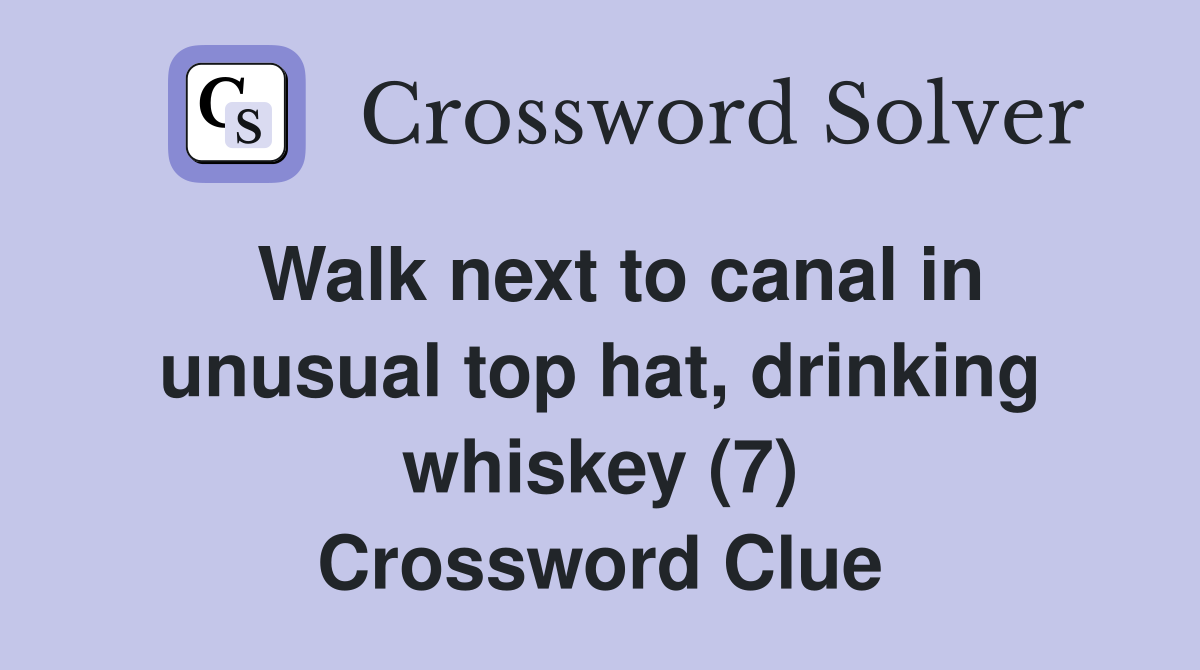  Walk next to canal in unusual top hat, drinking whiskey (7) Crossword Clue