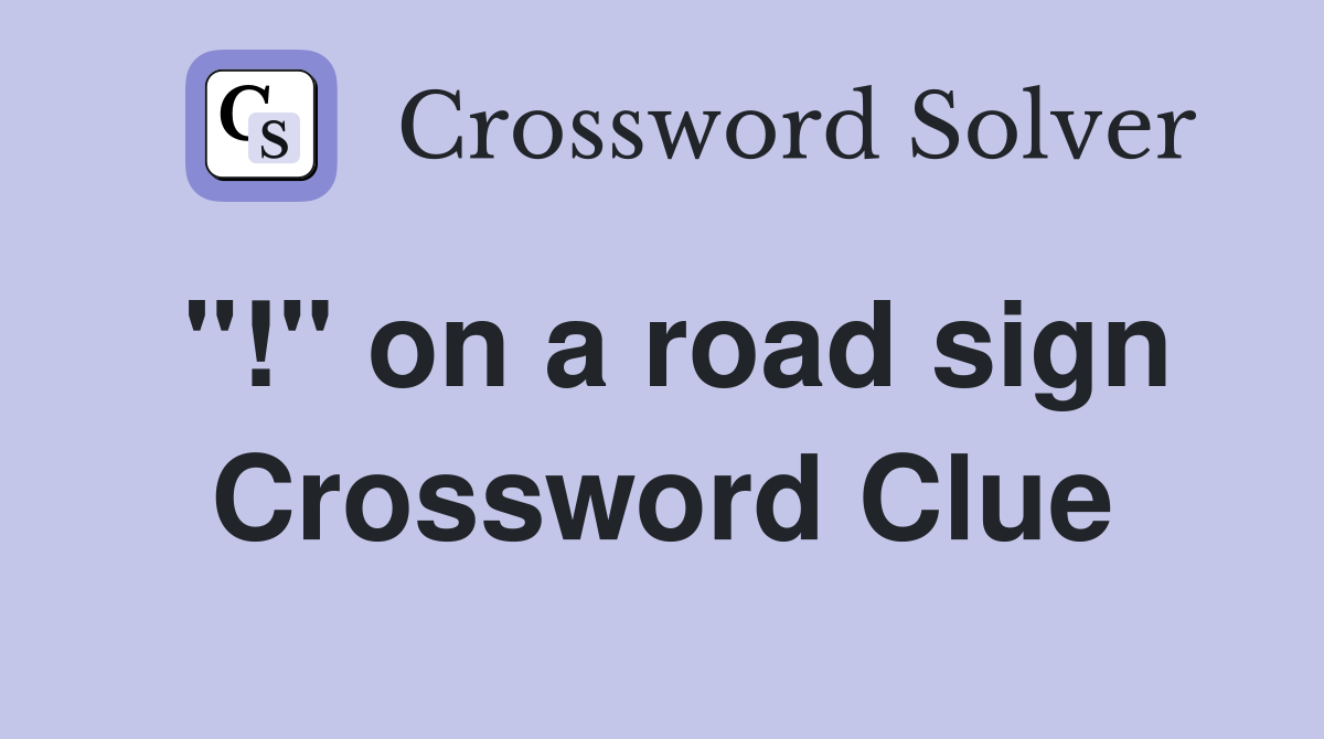 "!" on a road sign Crossword Clue