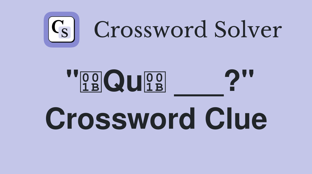 "Qu ___?" Crossword Clue