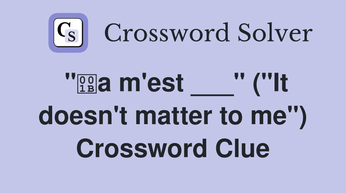 "a m'est ___" ("It doesn't matter to me") Crossword Clue