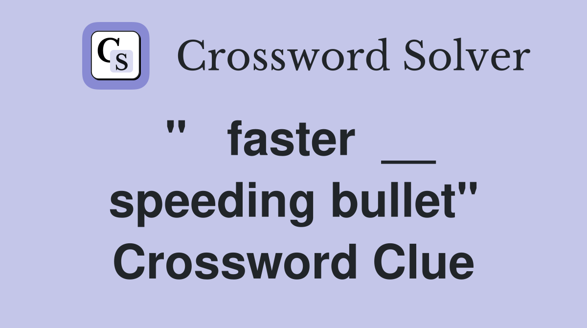 "   faster  __ speeding bullet" Crossword Clue
