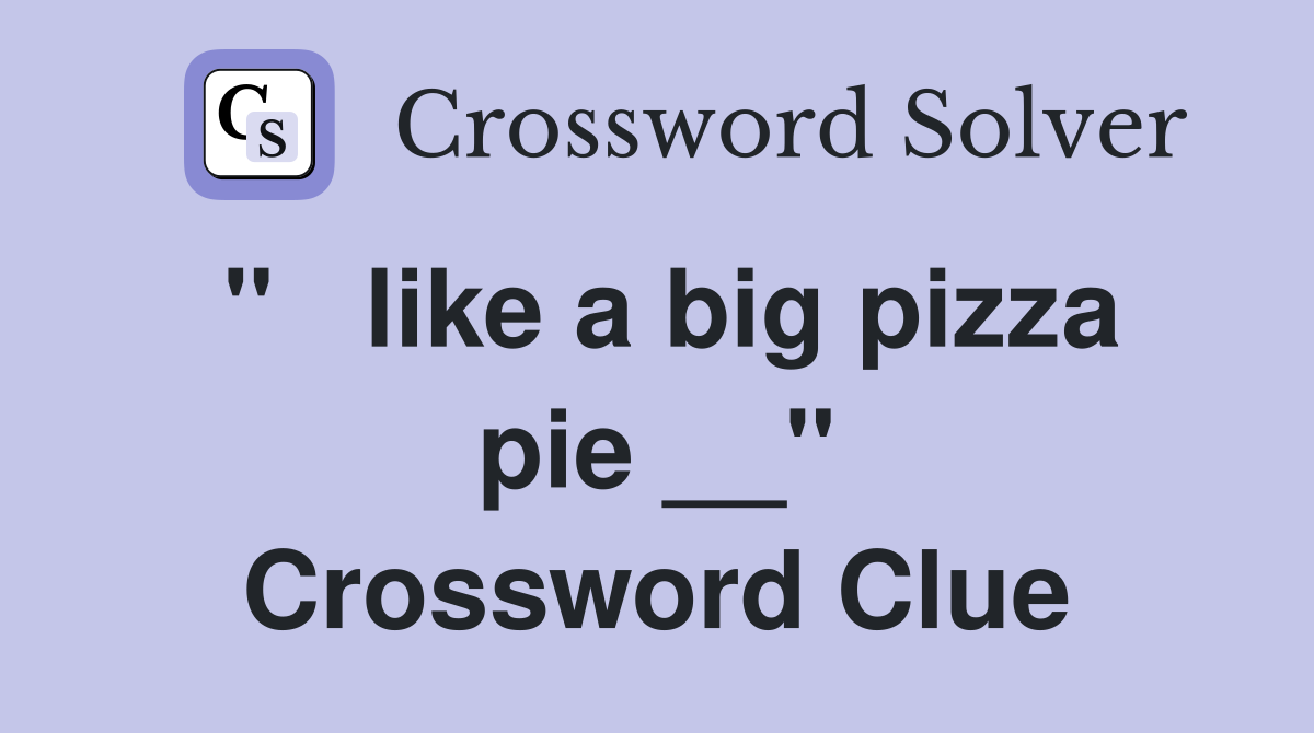 "   like a big pizza pie __" Crossword Clue