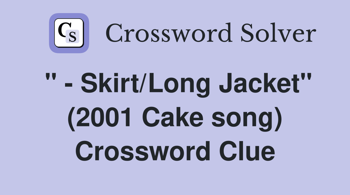 " - Skirt/Long Jacket" (2001 Cake song) Crossword Clue
