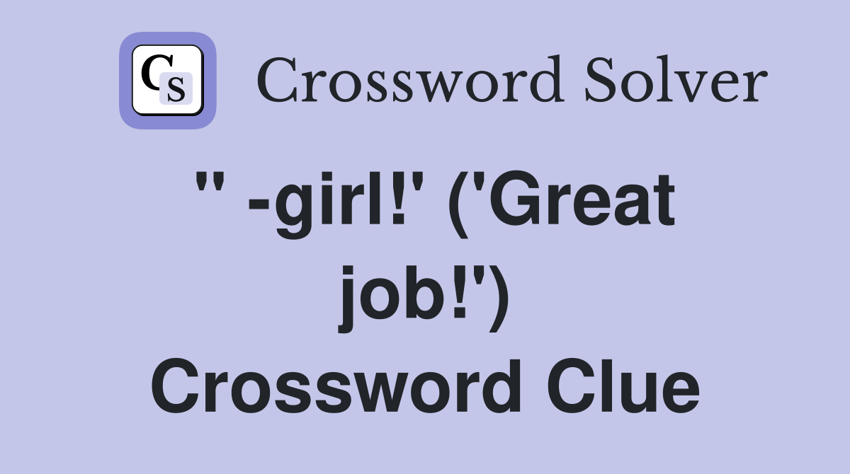 " -girl!' ('Great job!') Crossword Clue