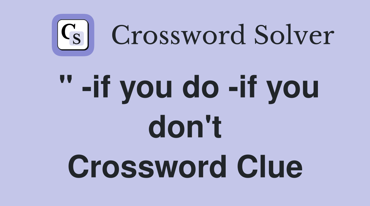 " -if you do -if you don't Crossword Clue