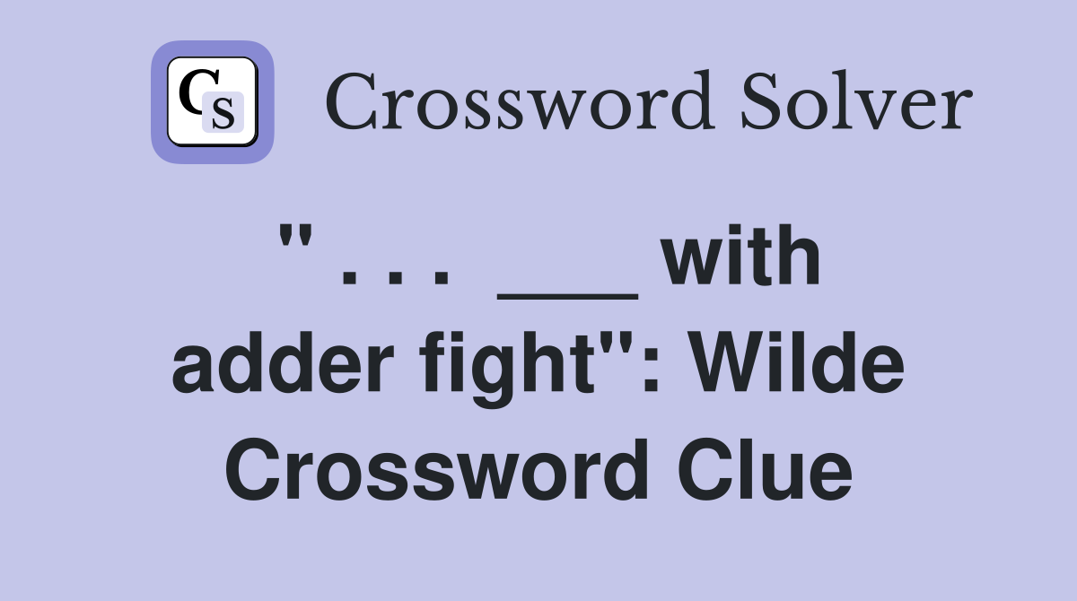 " . . .  ___ with adder fight": Wilde Crossword Clue