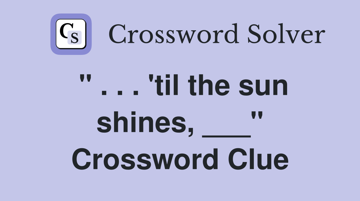 " . . . 'til the sun shines, ___" Crossword Clue