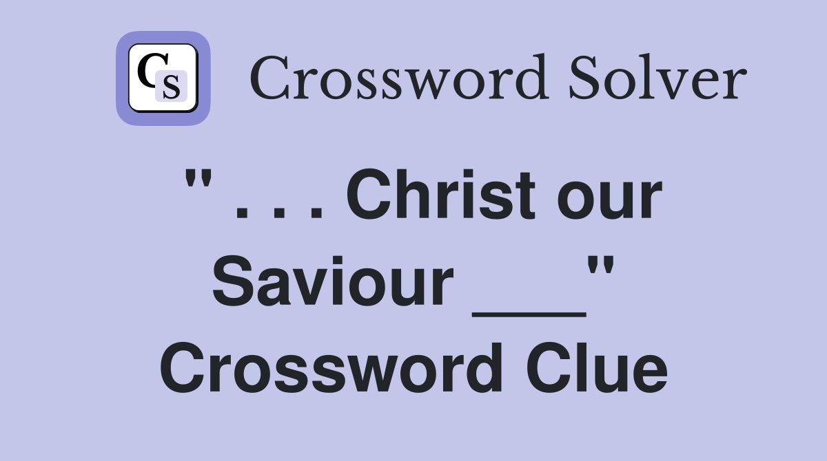 " . . . Christ our Saviour ___" Crossword Clue
