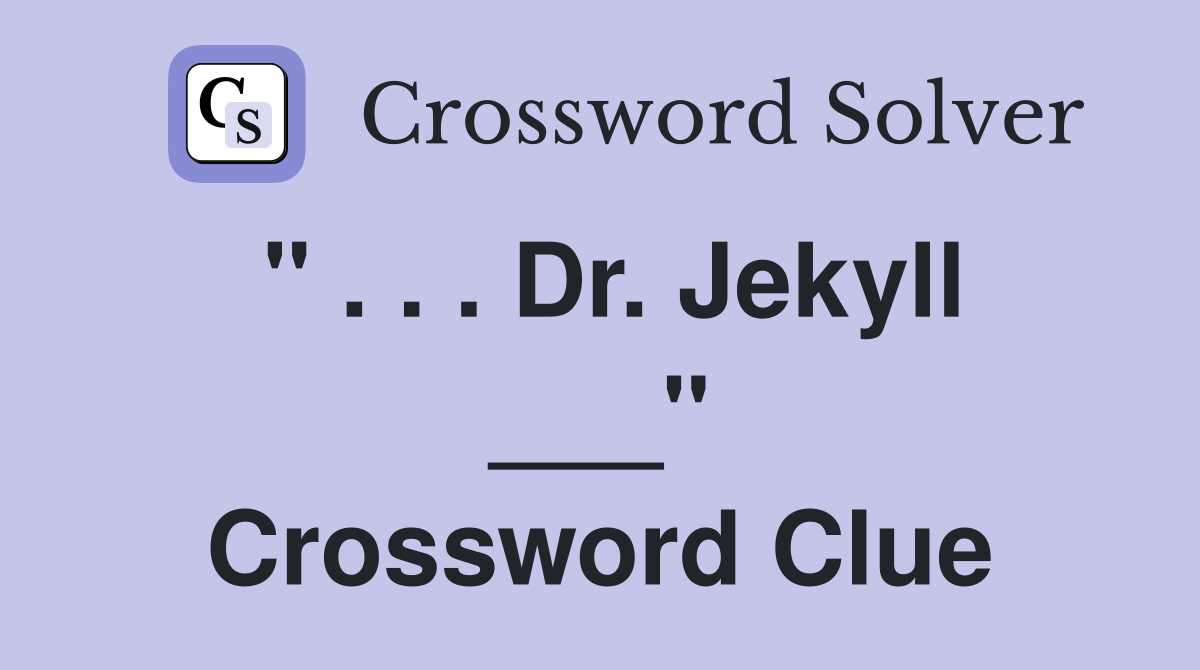 " . . . Dr. Jekyll ___" Crossword Clue