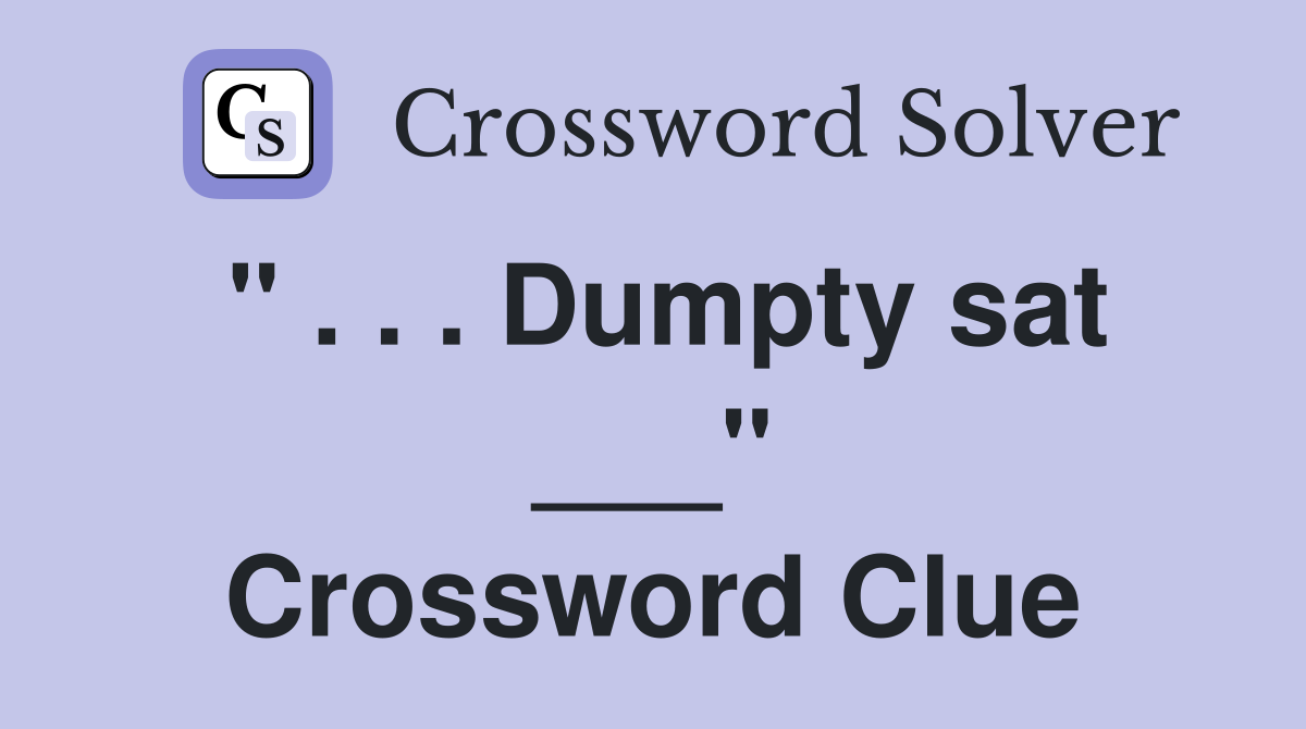 " . . . Dumpty sat ___" Crossword Clue