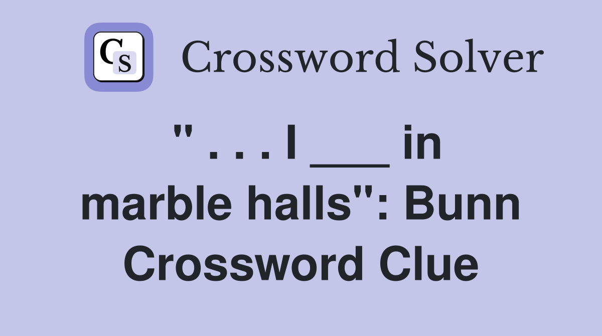 " . . . I ___ in marble halls": Bunn Crossword Clue