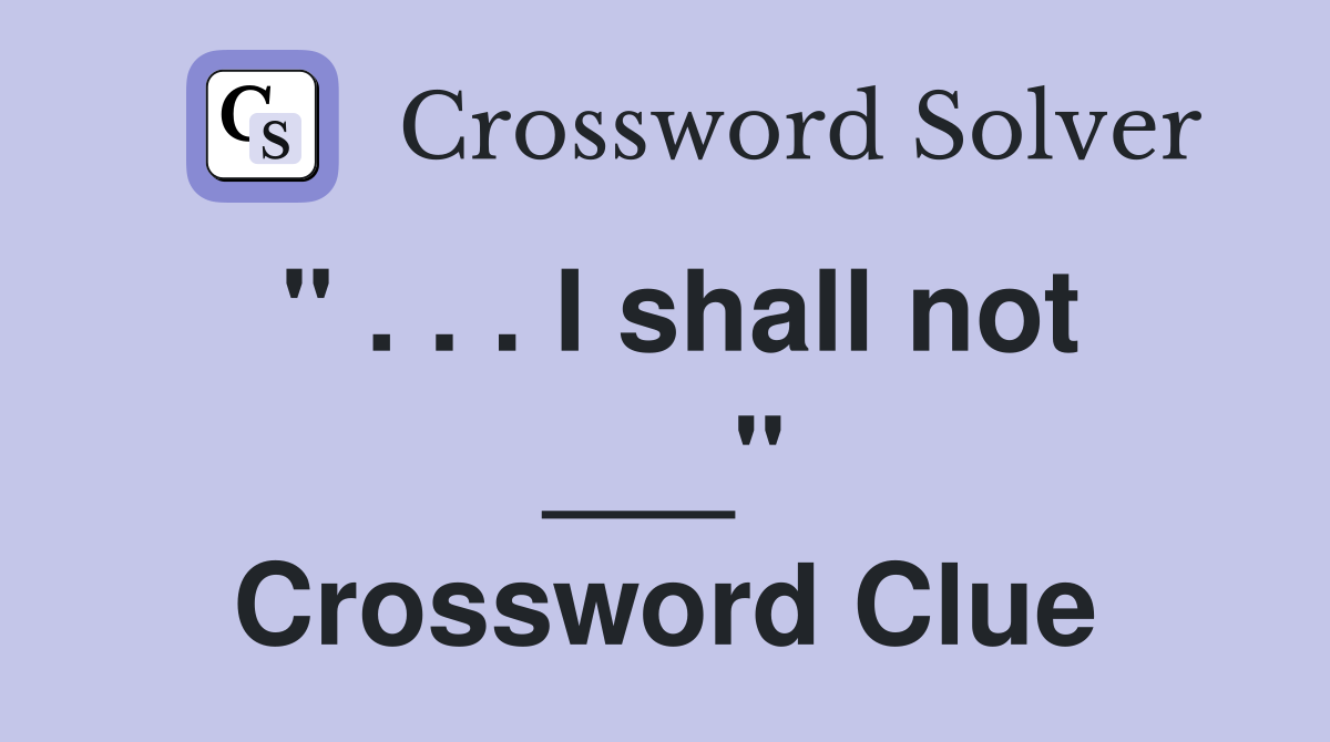 " . . . I shall not ___" Crossword Clue