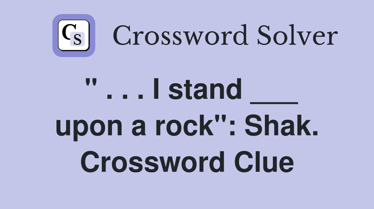 " . . . I stand ___ upon a rock": Shak. Crossword Clue