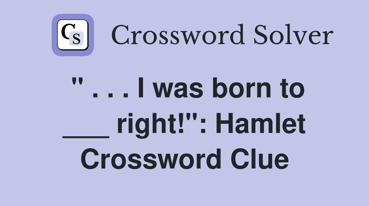 " . . . I was born to ___ right!": Hamlet Crossword Clue