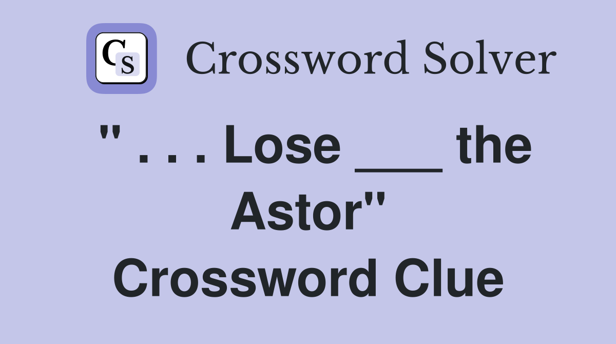 " . . . Lose ___ the Astor" Crossword Clue