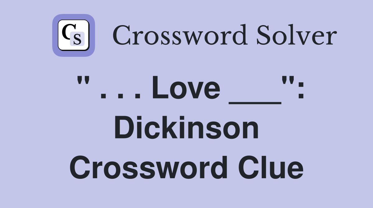 " . . . Love ___": Dickinson Crossword Clue
