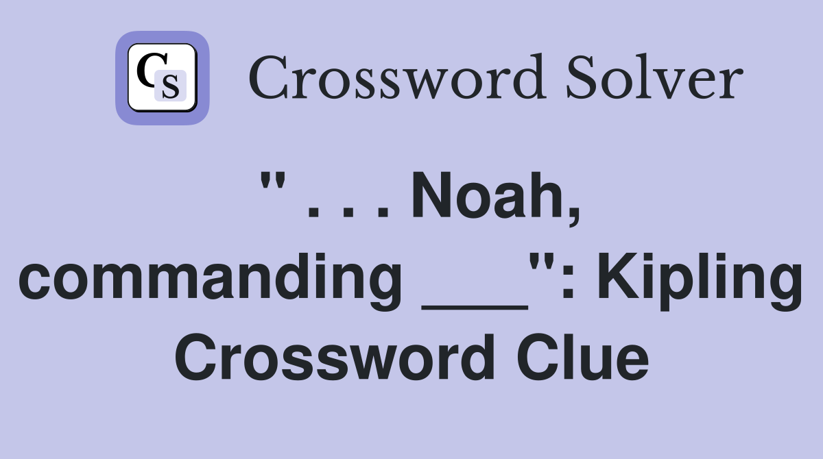 " . . . Noah, commanding ___": Kipling Crossword Clue