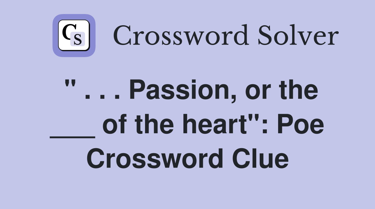 " . . . Passion, or the ___ of the heart": Poe Crossword Clue