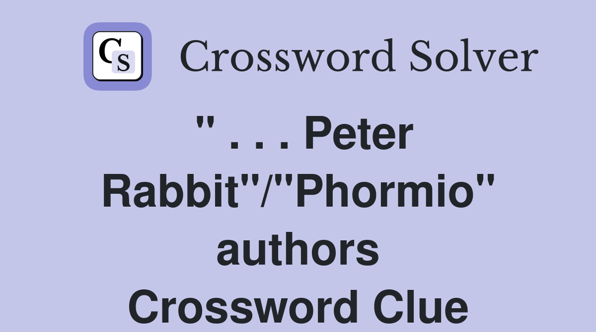 " . . . Peter Rabbit"/"Phormio" authors Crossword Clue