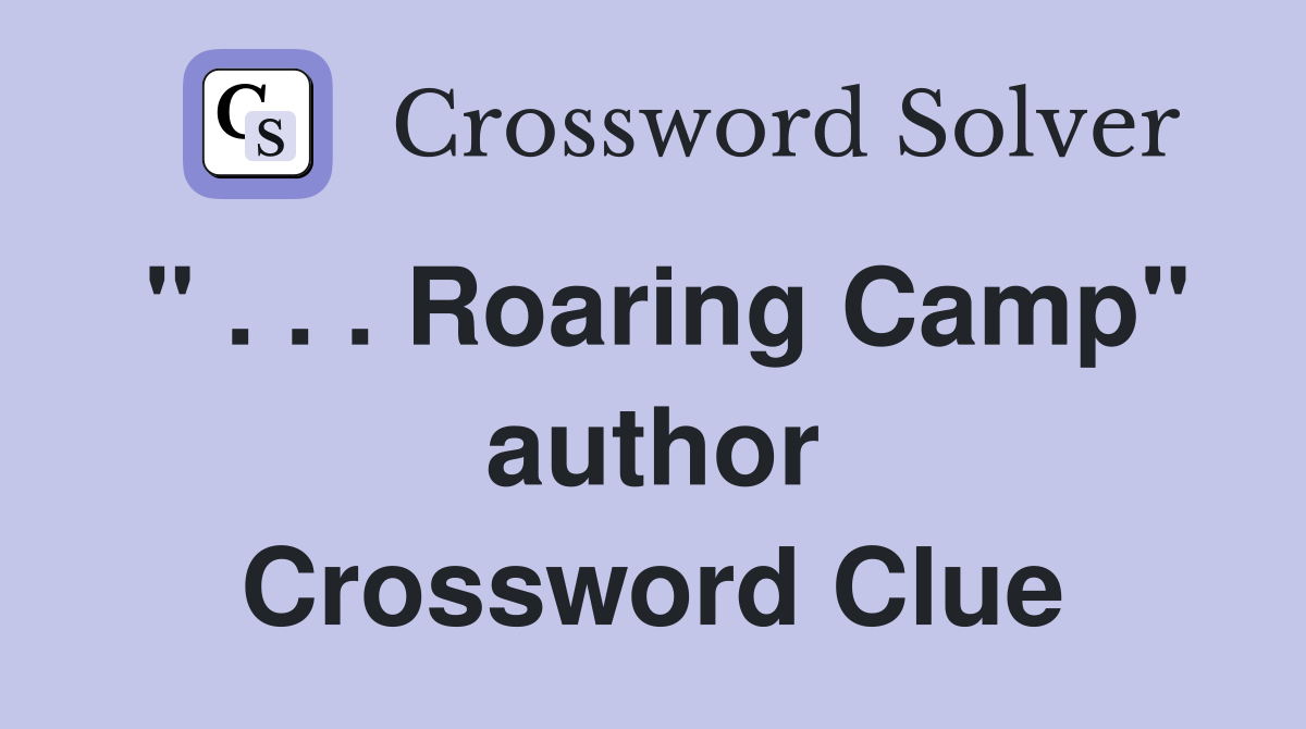 " . . . Roaring Camp" author Crossword Clue