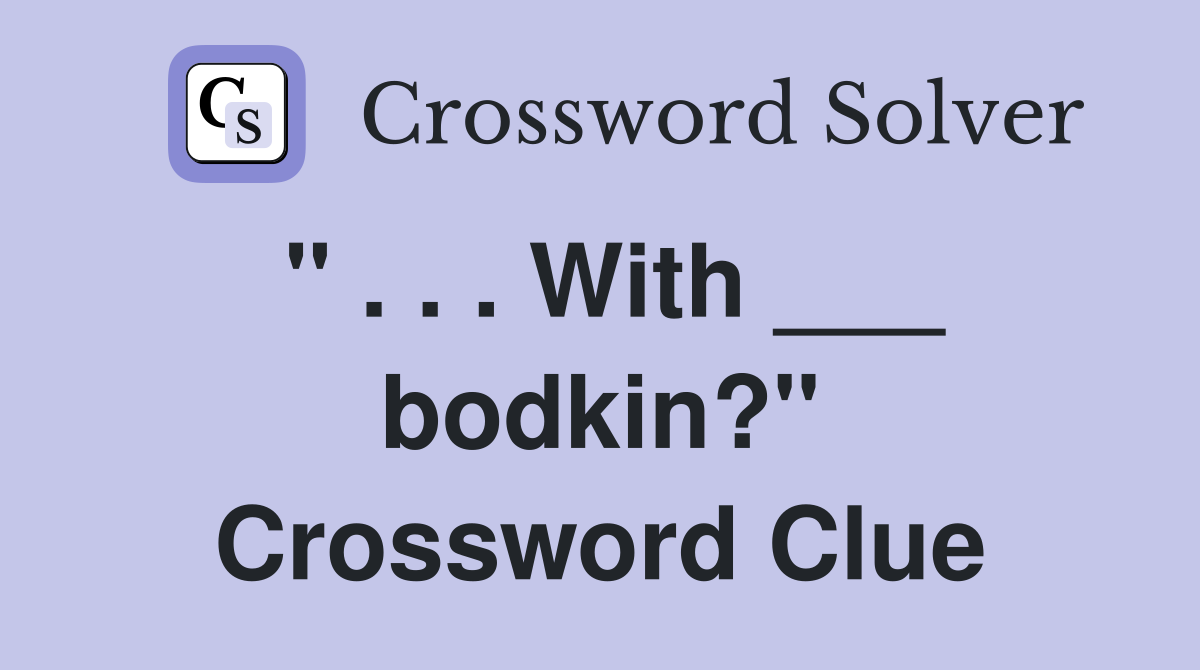 " . . . With ___ bodkin?" Crossword Clue