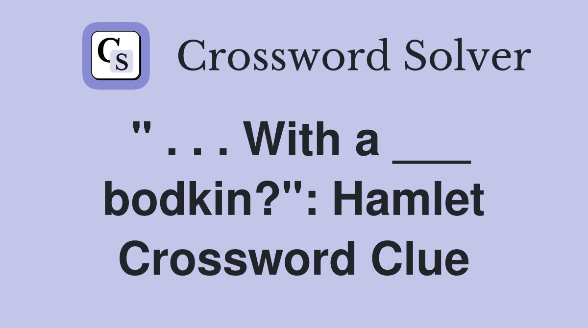 " . . . With a ___ bodkin?": Hamlet Crossword Clue
