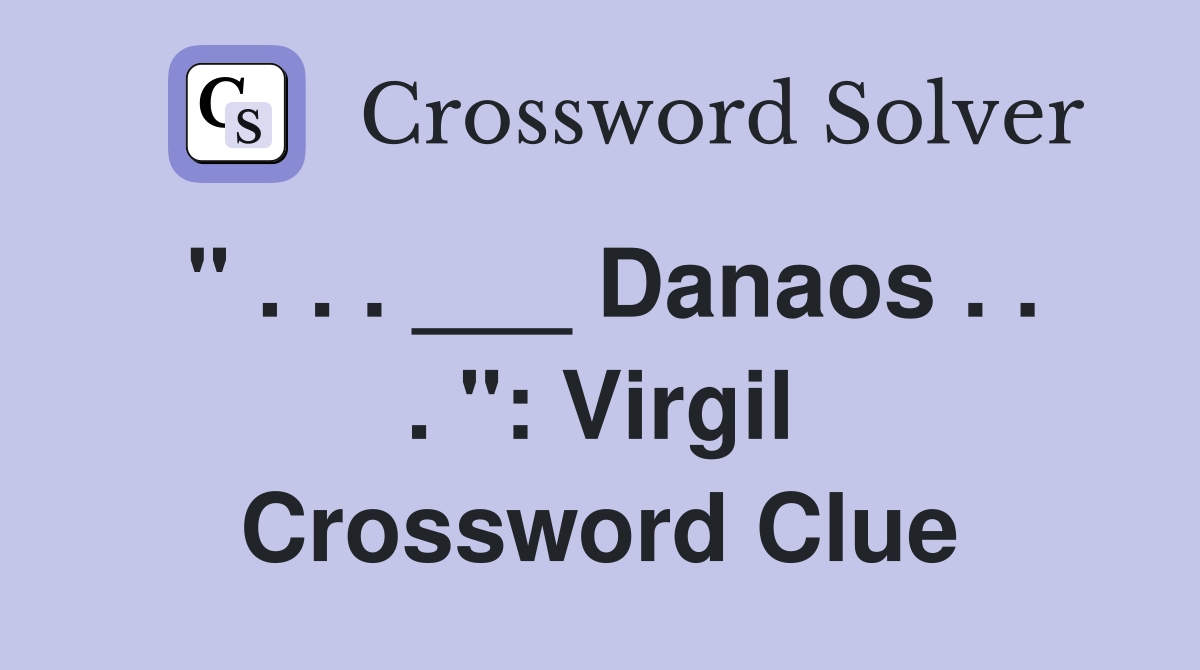 " . . . ___ Danaos . . . ": Virgil Crossword Clue