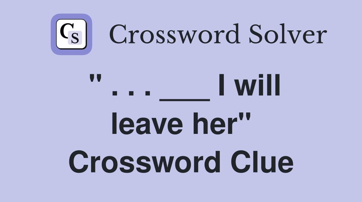 " . . . ___ I will leave her" Crossword Clue
