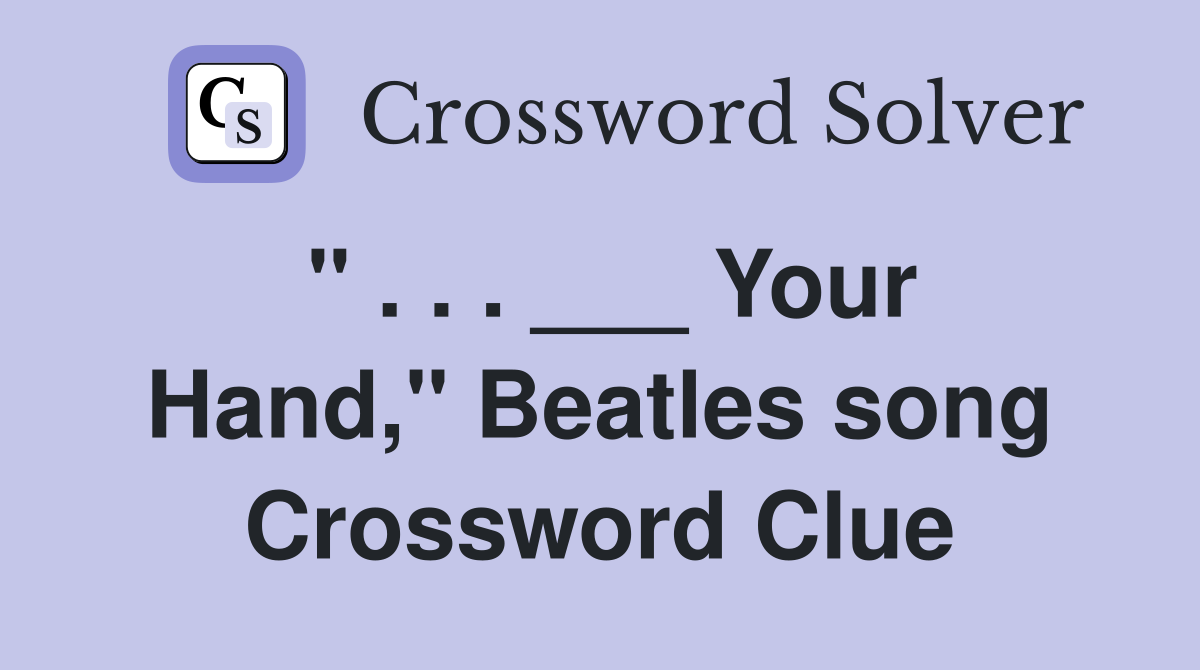 " . . . ___ Your Hand," Beatles song Crossword Clue