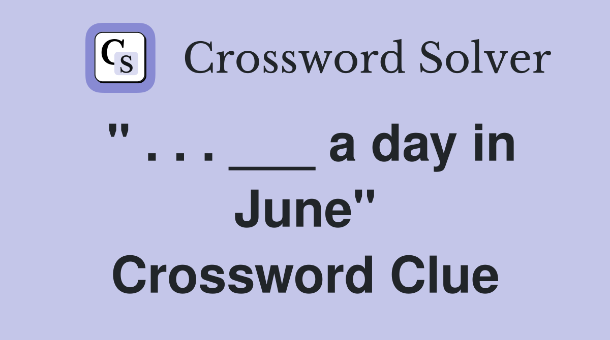 " . . . ___ a day in June" Crossword Clue
