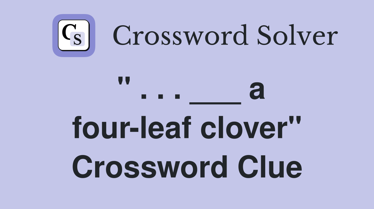 " . . . ___ a four-leaf clover" Crossword Clue