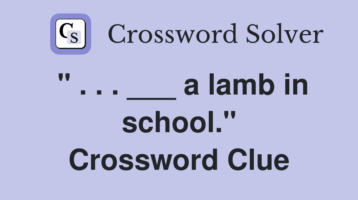 " . . . ___ a lamb in school." Crossword Clue
