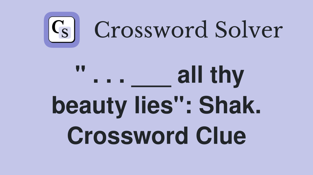 " . . . ___ all thy beauty lies": Shak. Crossword Clue