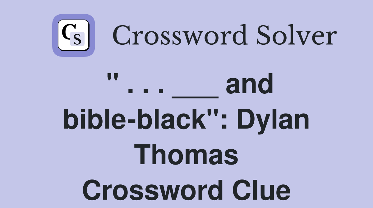 " . . . ___ and bible-black": Dylan Thomas Crossword Clue