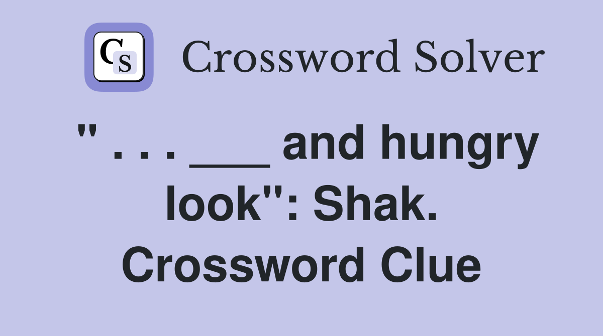 " . . . ___ and hungry look": Shak. Crossword Clue