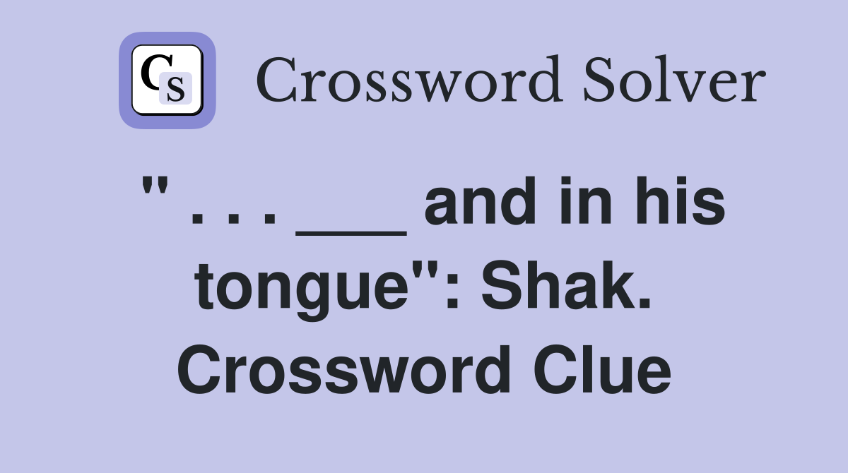 " . . . ___ and in his tongue": Shak. Crossword Clue