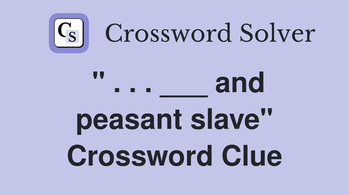 " . . . ___ and peasant slave" Crossword Clue