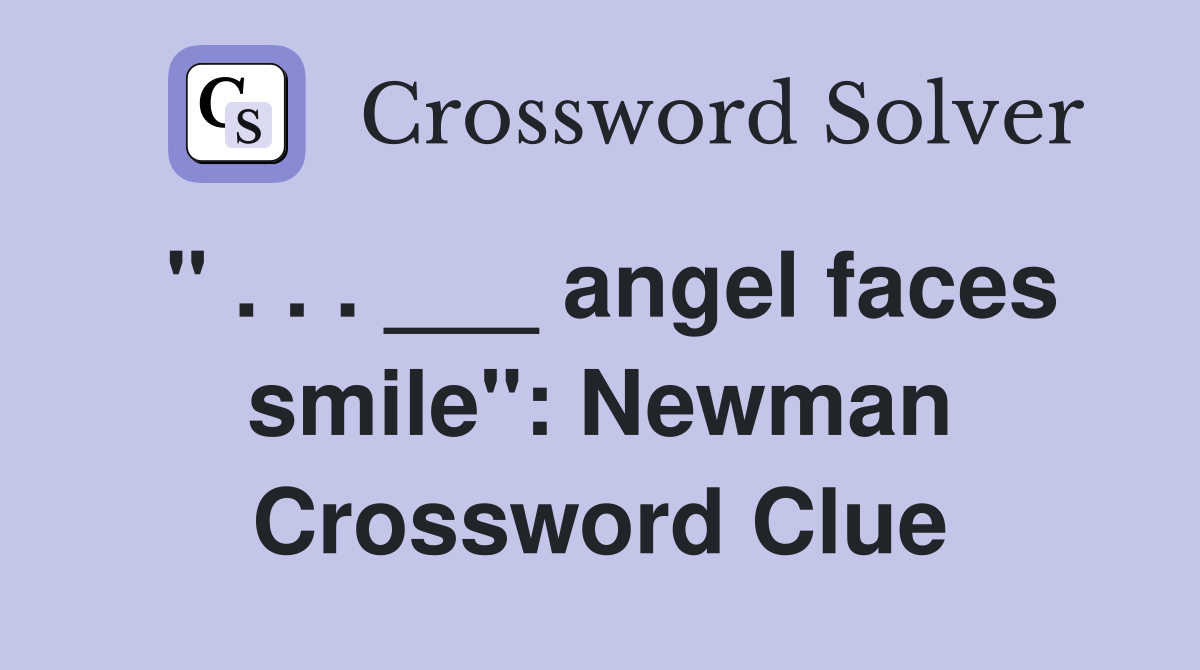" . . . ___ angel faces smile": Newman Crossword Clue