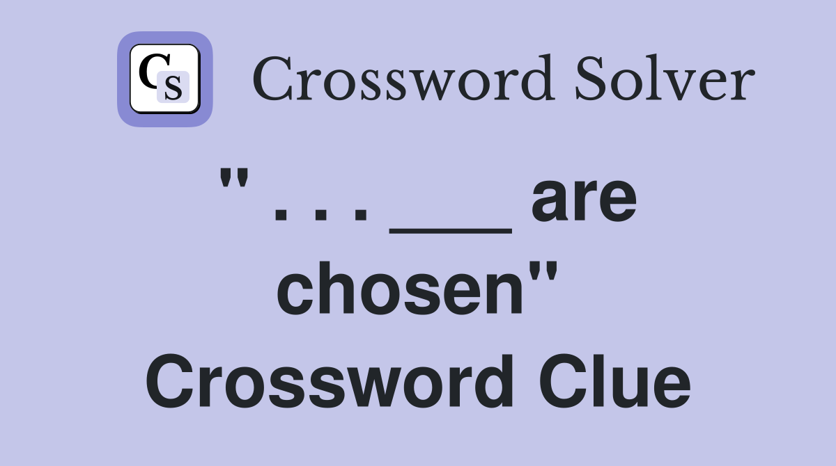 " . . . ___ are chosen" Crossword Clue