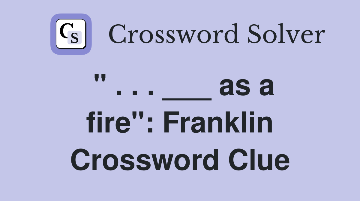 " . . . ___ as a fire": Franklin Crossword Clue