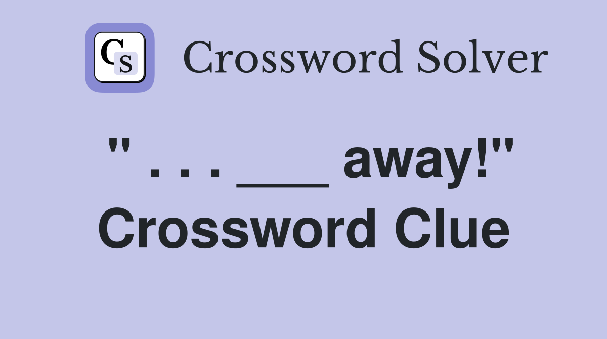 " . . . ___ away!" Crossword Clue