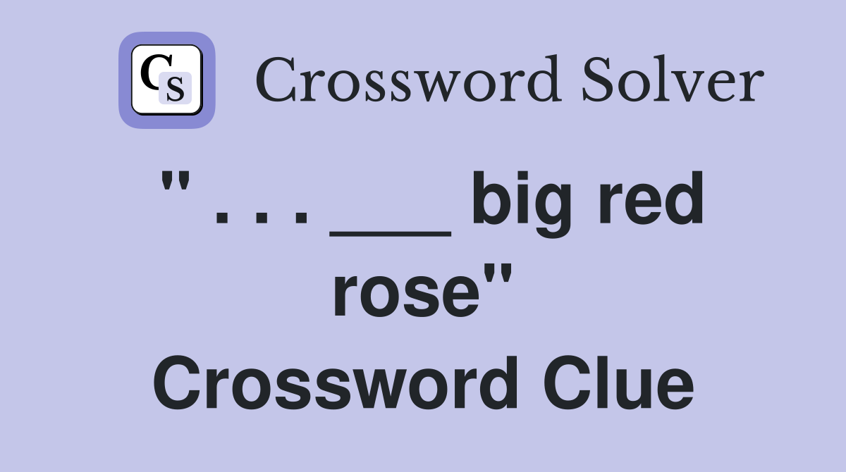 " . . . ___ big red rose" Crossword Clue