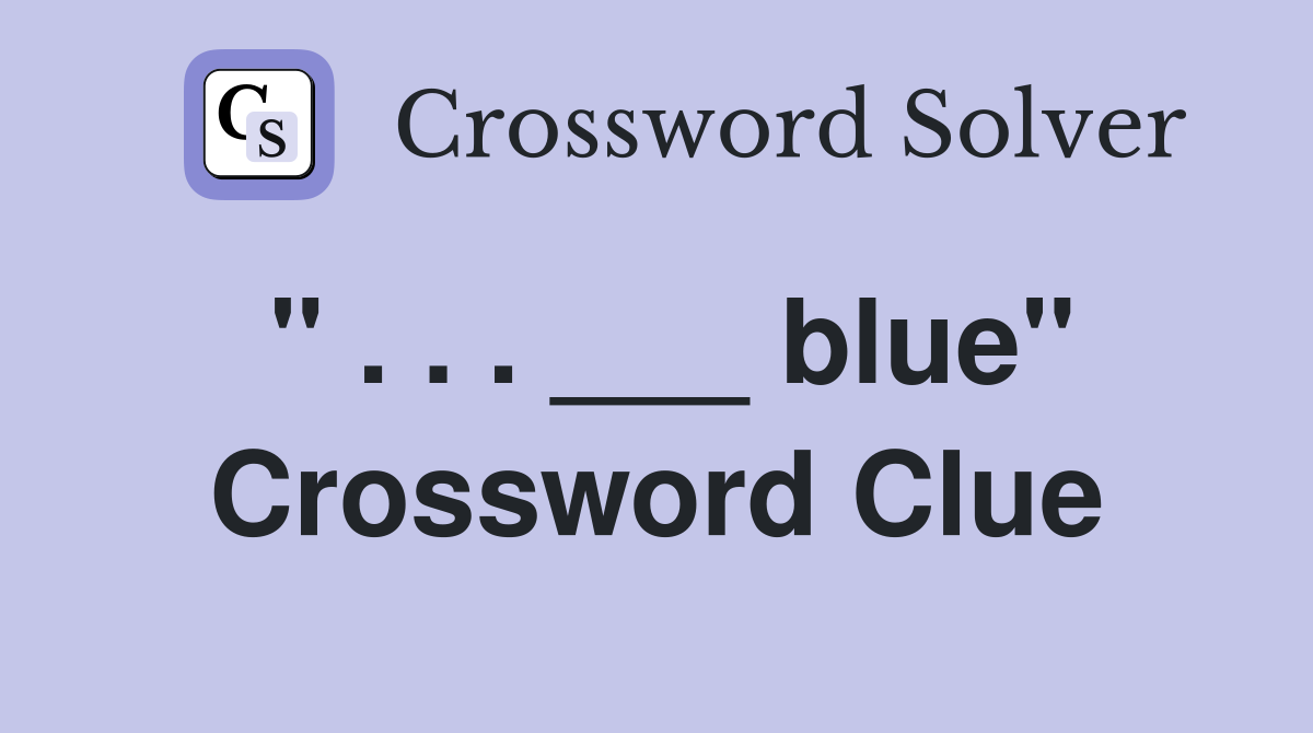 " . . . ___ blue" Crossword Clue