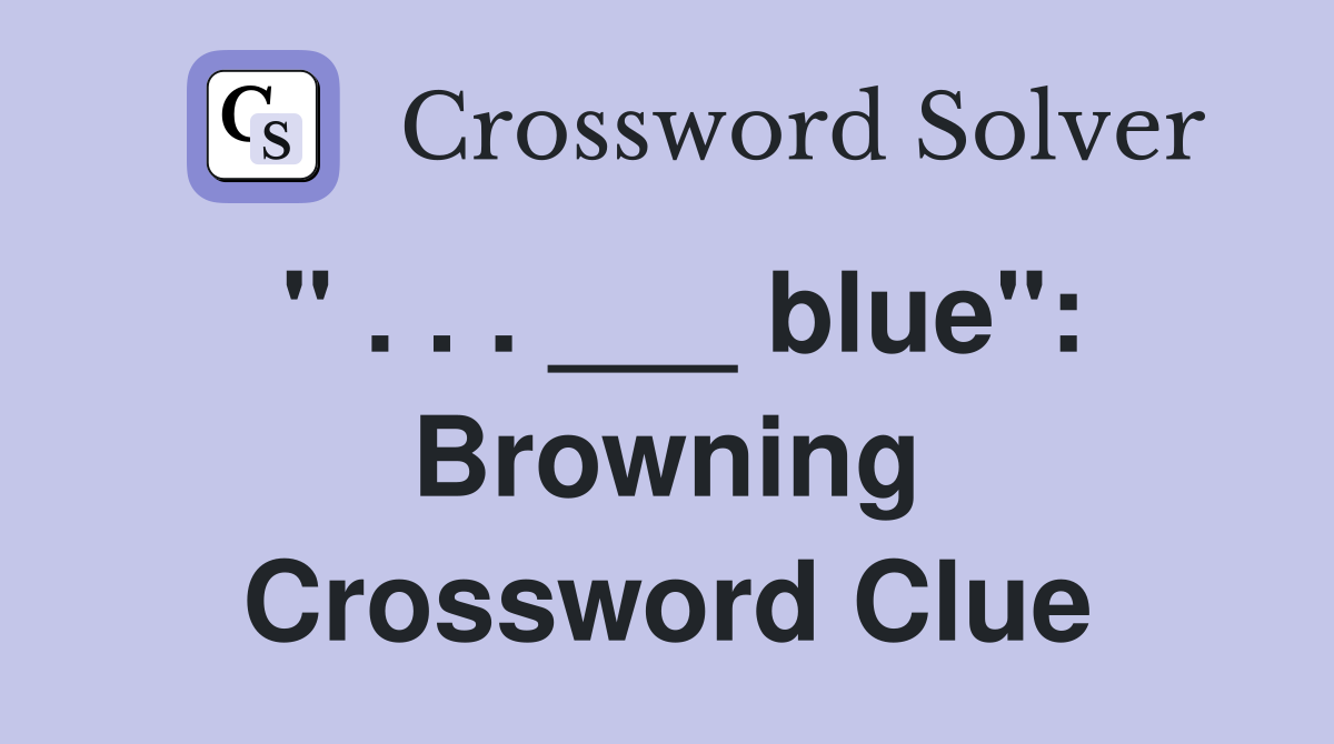 " . . . ___ blue": Browning Crossword Clue