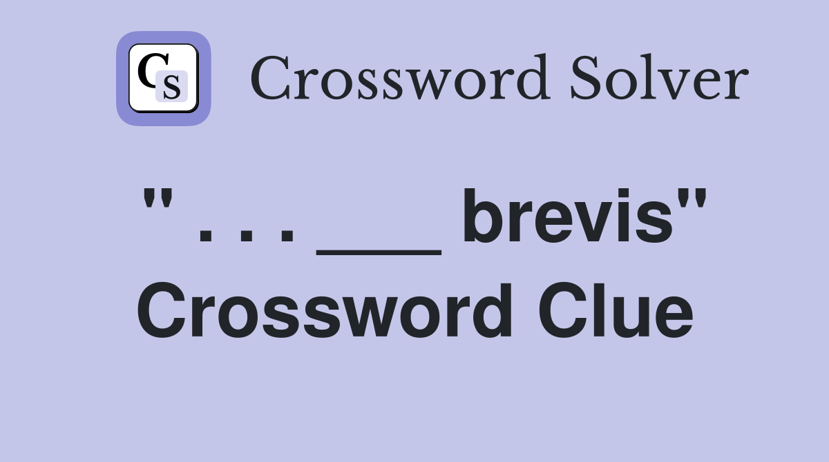 " . . . ___ brevis" Crossword Clue